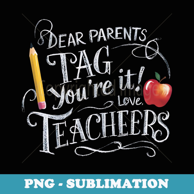Dear Parents Tag Youre It Love Teachers Last Day of School - High-Resolution PNG Sublimation File