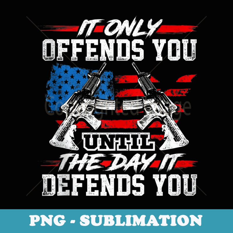 It Only Offends You Until The Day It Defends You - Creative Sublimation PNG Download