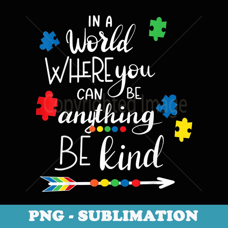 In A World Where You Can Be Anything Be Kind - Kindness - PNG Sublimation Digital Download