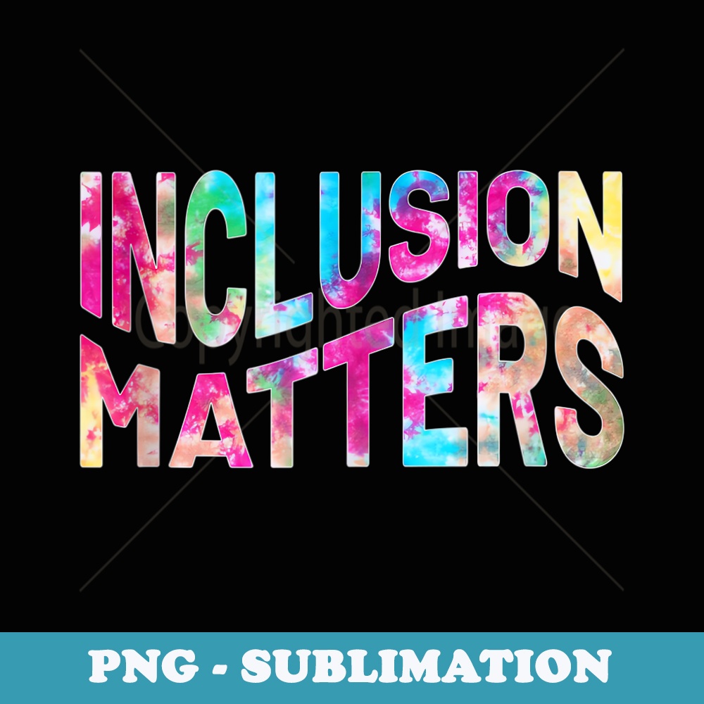 Inclusion Matters Tie Dye Special Education Teacher - Exclusive PNG Sublimation Download