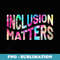 Inclusion Matters Tie Dye Special Education Teacher - Exclusive PNG Sublimation Download