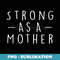 Strong As A Mother Mom Mama Mommy Funny Mothers Day s - High-Resolution PNG Sublimation File