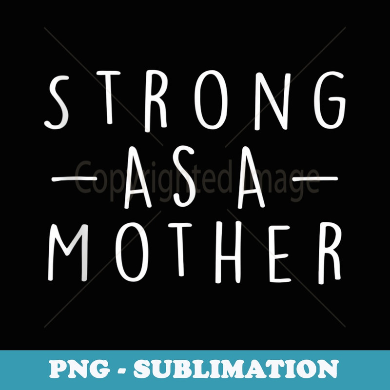 Strong As A Mother Mom Mama Mommy Funny Mothers Day s - High-Resolution PNG Sublimation File