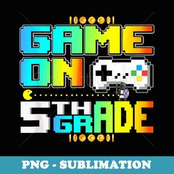 game on 5th grade gaming video gamer back to school boys - stylish sublimation digital download