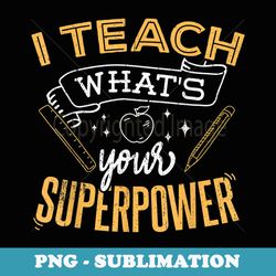i teach whats your superpower - super teacher