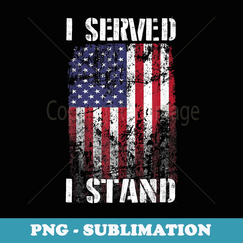 I Served I Stand T - Exclusive Sublimation Digital File