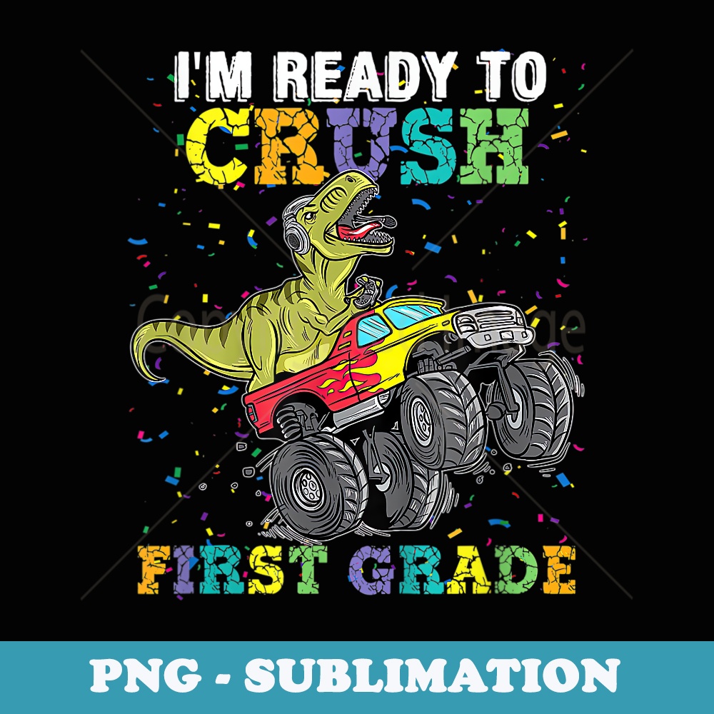 Im Ready To Crush First Grade Monster Truck Dinosaur Boys - PNG Sublimation Digital Download