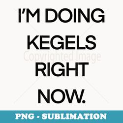 iu2019m doing kegels right now funny womanu2019s tops - premium png sublimation file