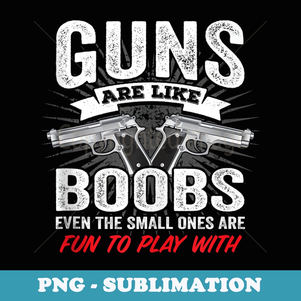 Guns Are Like Boobs - Funny Mens Titties Gun Joke Pistol - Exclusive PNG Sublimation Download