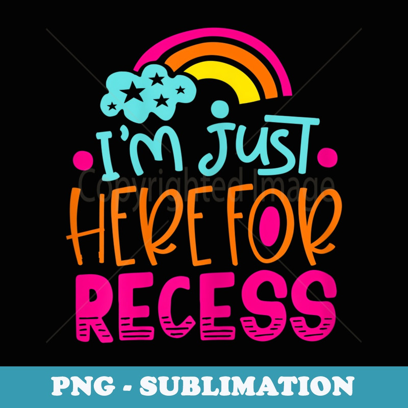 First Day Back To School Im Just Here For Recess - Sublimation Digital Download