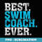 Best Swim Coach Ever Swim Coach - Unique Sublimation PNG Download