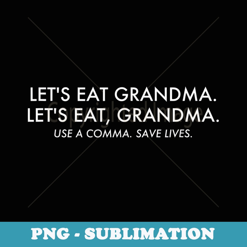 Lets Eat Grandma Use a Comma Save Lives Funny Grammar - High-Resolution PNG Sublimation File