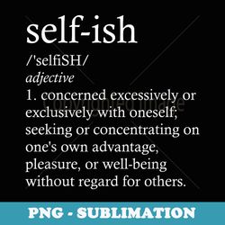 selfish definition pro tolerance selfish defined - png transparent sublimation design