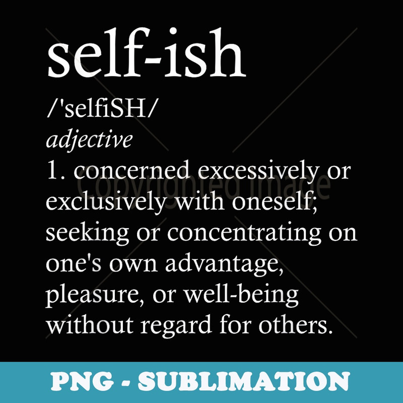 Selfish Definition Pro Tolerance Selfish Defined - PNG Transparent Sublimation Design