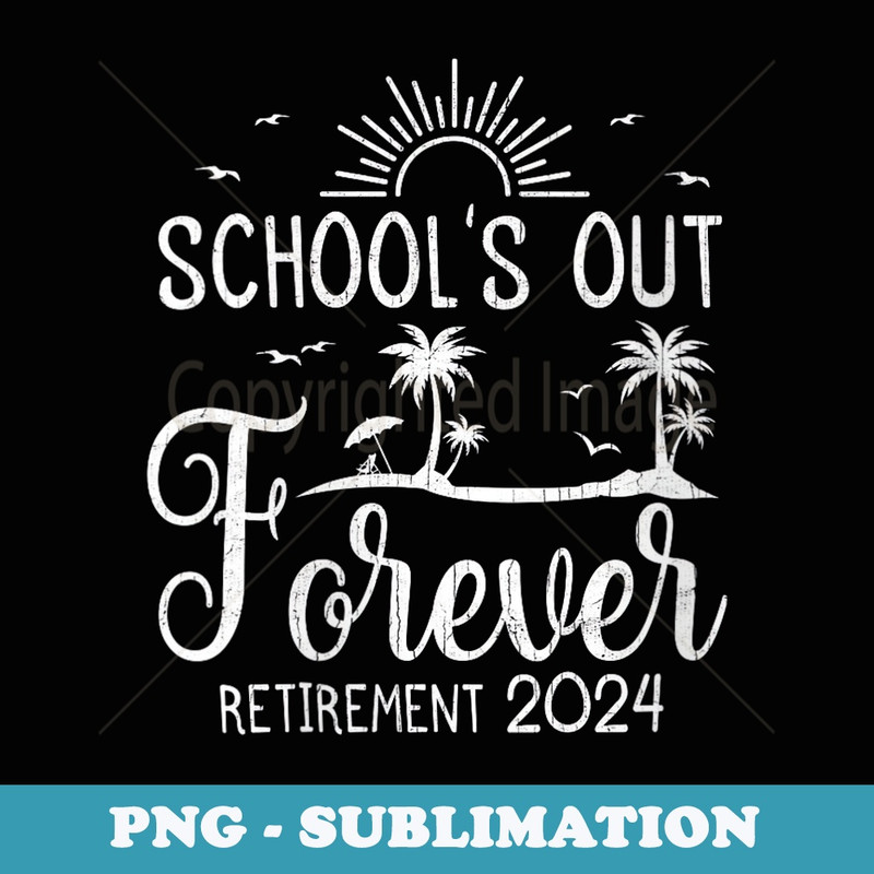 s Schools Out Forever 2024 Retired Teacher Retirement - PNG Transparent Sublimation File
