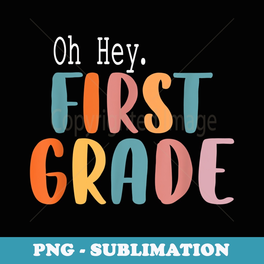 Back To School Oh Hey First Grade First Day Teacher Student - Artistic Sublimation Digital File