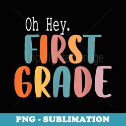 back to school oh hey first grade first day teacher student - artistic sublimation digital file