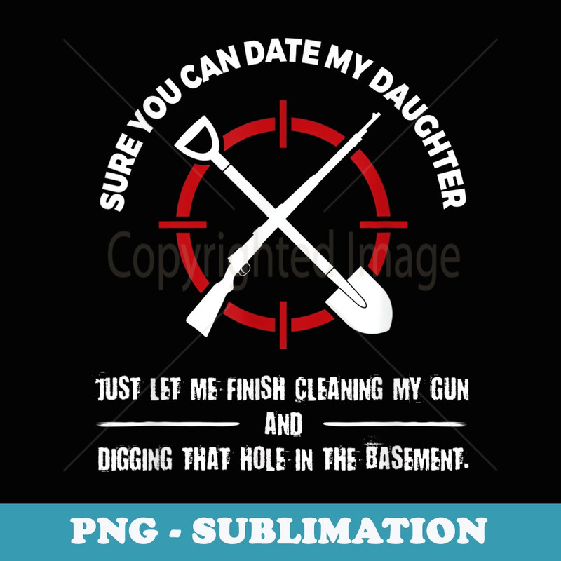 Sure You Can Date My Daughter - Clean My Gun - Funny - Retro PNG Sublimation Digital Download