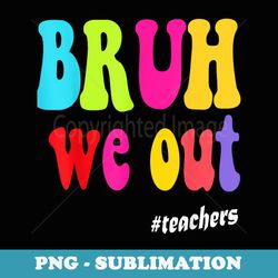 bye bye school we out cute teacher summer last-day - signature sublimation png file