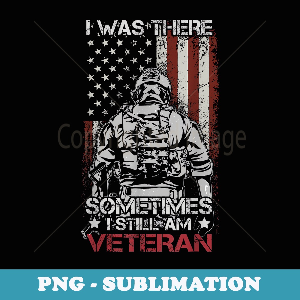 I Was There Sometimes I Still Am US Veteran Flag USA - Professional Sublimation Digital Download