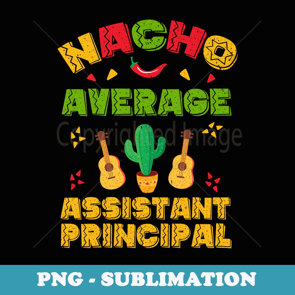 Teacher Cinco De Mayo Nacho Average Assistant Principal - Stylish Sublimation Digital Download