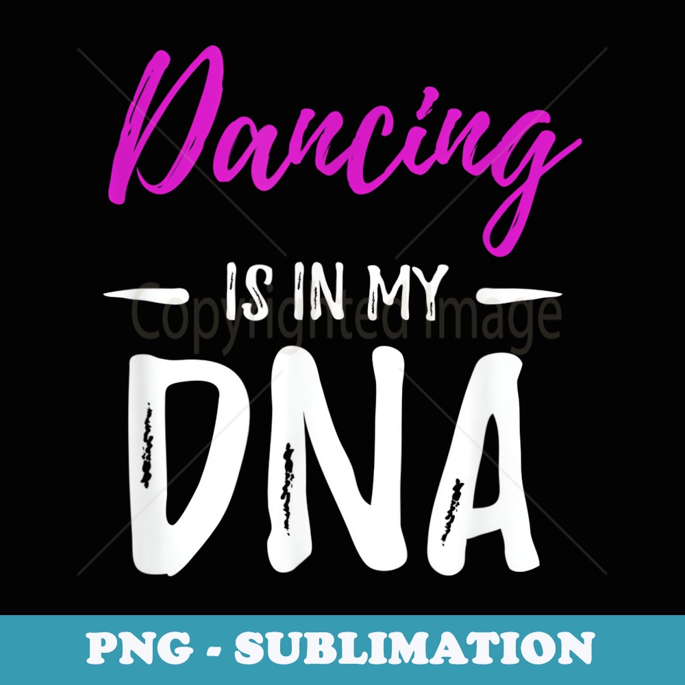 Dancing Is In My DNA Funny Dancer Idea - Decorative Sublimation PNG File