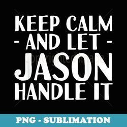 keep calm and let jason handle it funny birthday - sublimation digital download