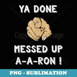 ya done messed up aaron funny teacher christmas t - creative sublimation png download
