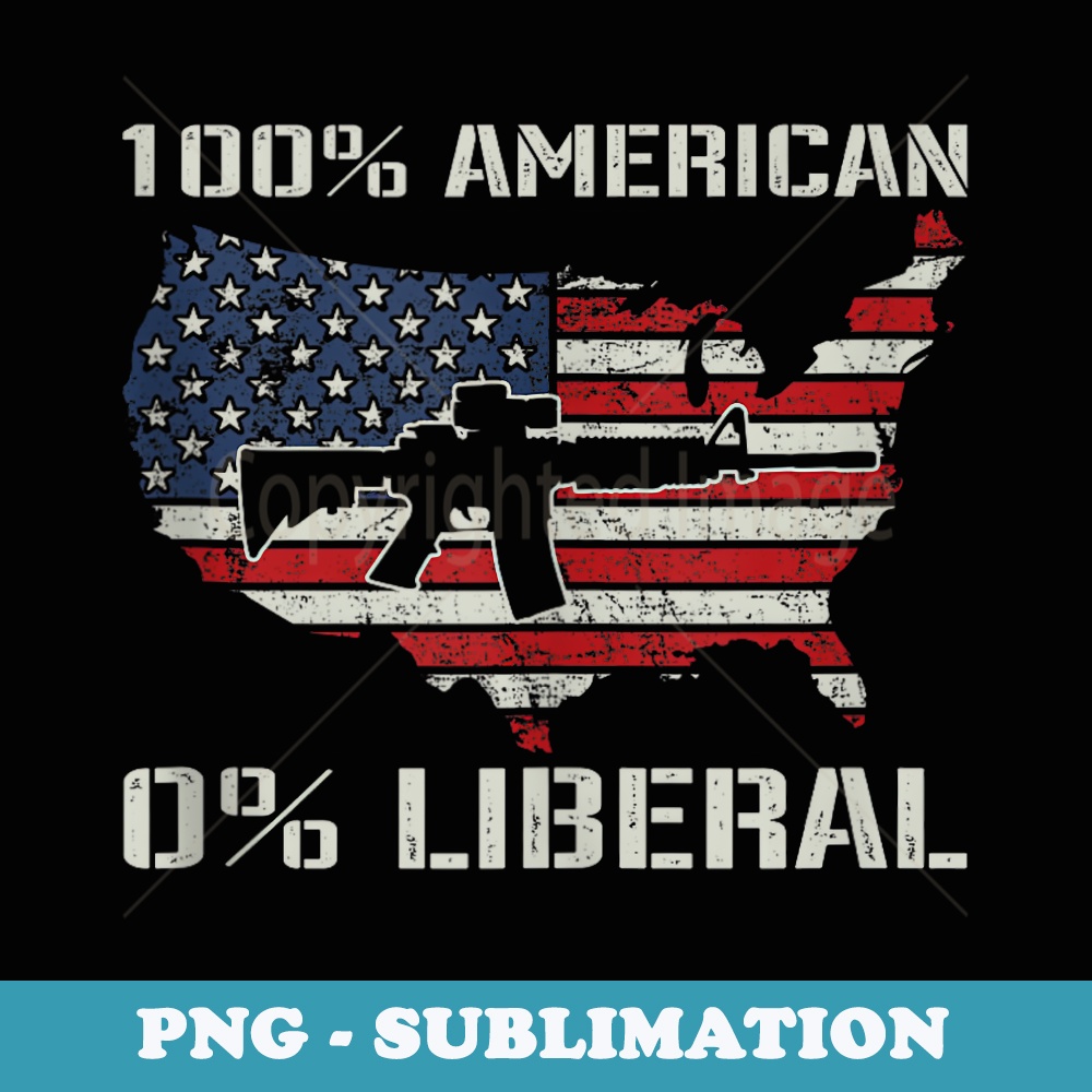 100 American 0 Liberal - AR15 Pro Gun USA Flag Republican - Special Edition Sublimation PNG File
