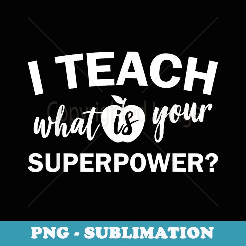 I Teach Whats Your SuperPower Cute Teacher - Sublimation Digital Download