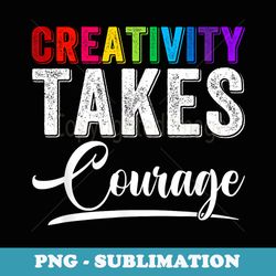 art teacher creativity takes courage funny back to school - signature sublimation png file