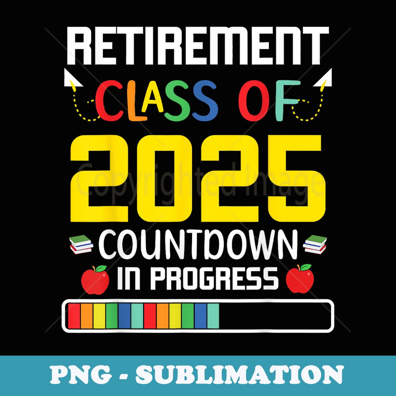 Retirement Class Of 2025 Count Down Progress Retired Teacher - Decorative Sublimation PNG File