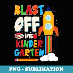 blast off into kindergarten first day of school - professional sublimation digital download