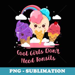 cool girls dont need tonsils tonsillectomy surgery recovery - digital sublimation download file