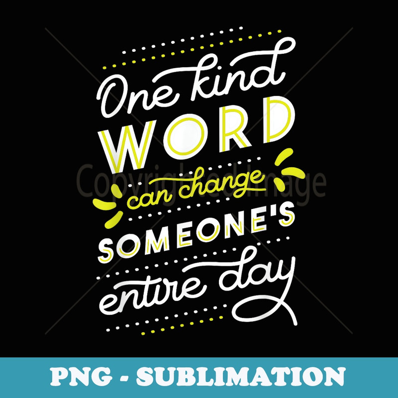 One Kind Word Can Change Someones Entire Day - Nice - Signature Sublimation PNG File