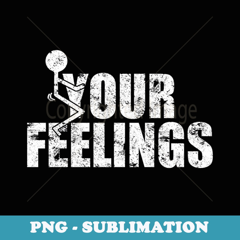 Fuck Your Feelings Grunge Vintage - Aesthetic Sublimation Digital File