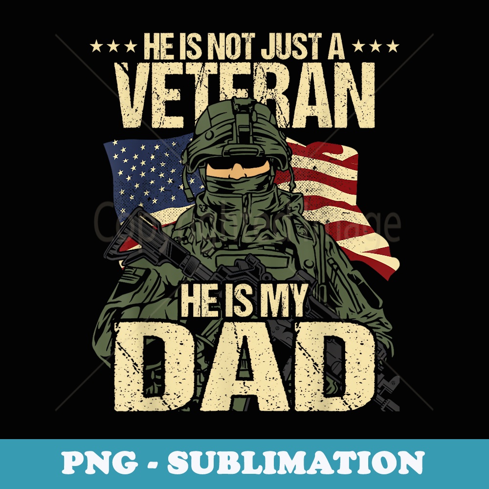 Not Just A Veteran He Is My Dad Patriotic USA American Flag - Decorative Sublimation PNG File