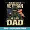 Not Just A Veteran He Is My Dad Patriotic USA American Flag - Decorative Sublimation PNG File