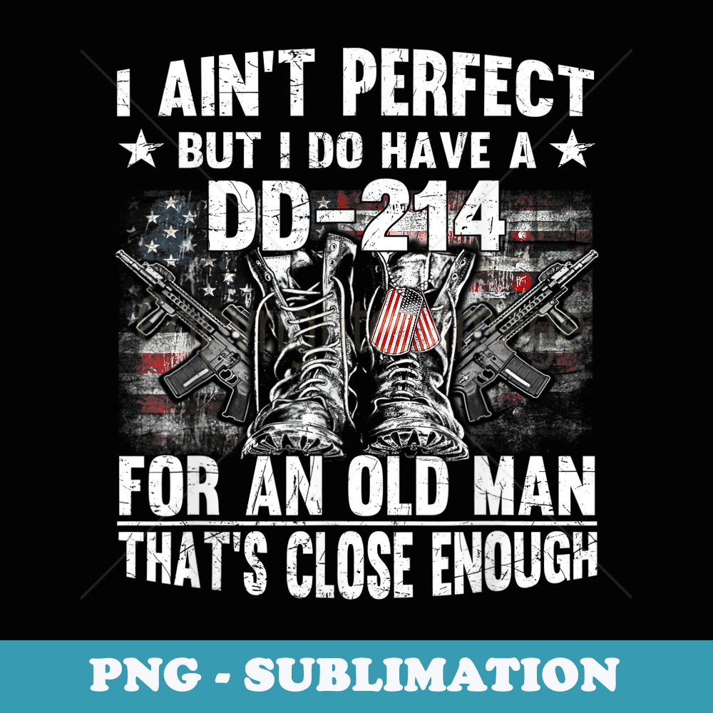 Mens I Aint Perfect But I Do Have A DD-214 For An Old Man - Creative Sublimation PNG Download