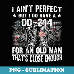 mens i aint perfect but i do have a dd-214 for an old man - creative sublimation png download