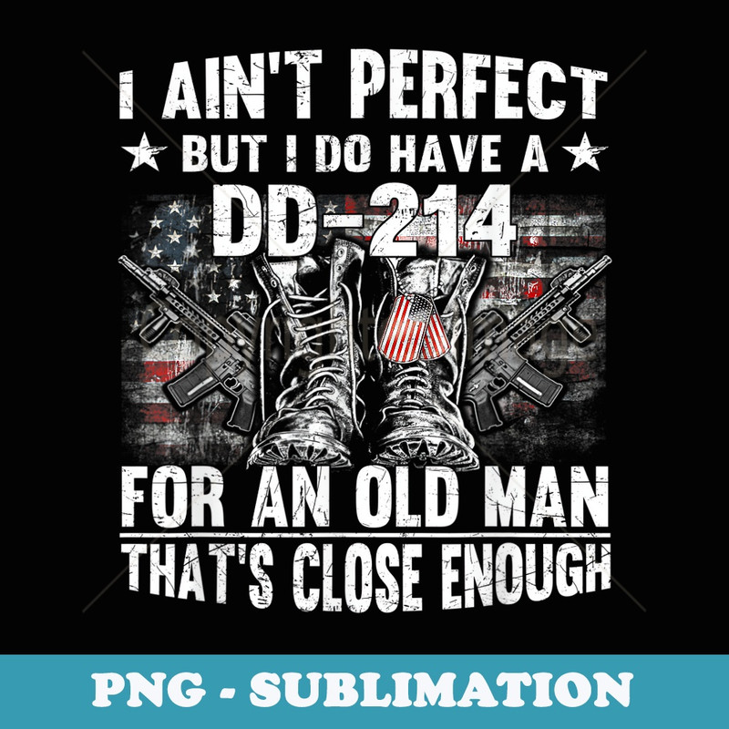 Mens I Aint Perfect But I Do Have A DD-214 For An Old Man - Creative Sublimation PNG Download