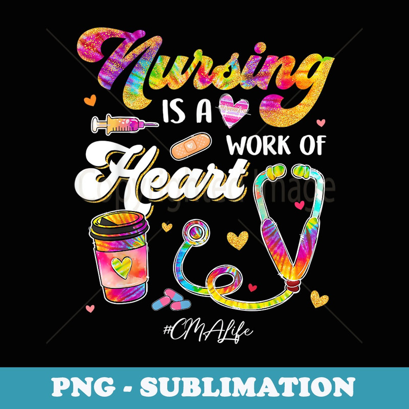 Nursing Is Work Of Heart CMA Life Tie Dye Stethoscope Nurse - PNG Sublimation Digital Download