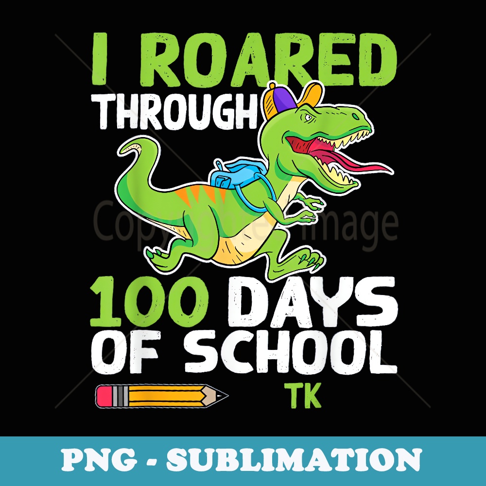 Fun DinoSaur I Roared Through 100 Days Of School TK - Aesthetic Sublimation Digital File