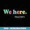 Back To School s For Teachers We Here Teacher 1st Day - Premium PNG Sublimation File