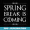 Spring Break is Coming Funny for Teachers & Students - Sublimation PNG File