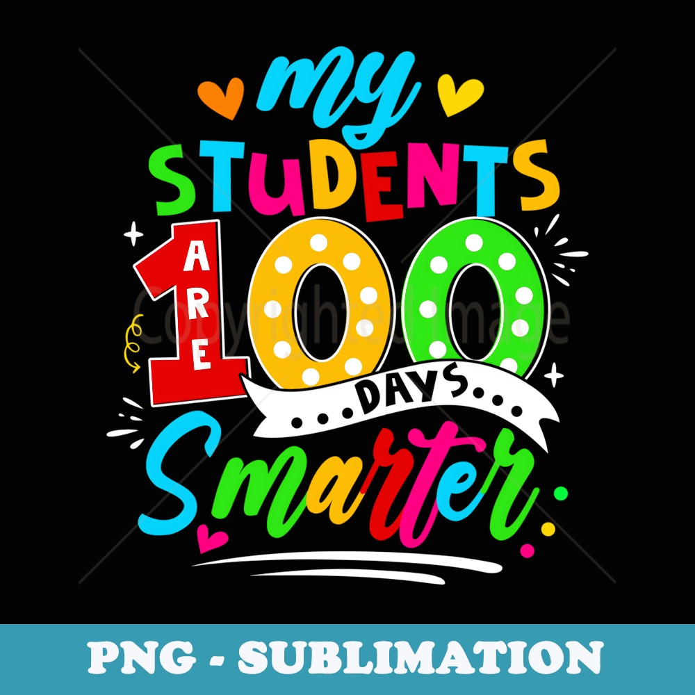 100th Day of School My Students Are 100 Days Smarter Teacher - Artistic Sublimation Digital File