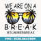 We Are On A Break Off Duty Teacher Life Summer Vacation - Vintage Sublimation PNG Download