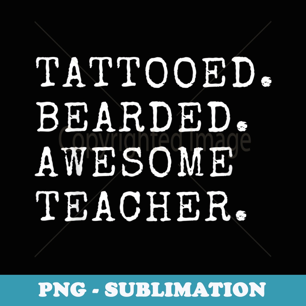 Funny Tattooed Bearded Awesome Teacher - Sublimation PNG File