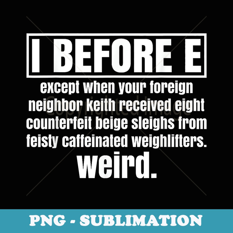 I Before E Funny Grammar for Teachers English Teacher - Artistic Sublimation Digital File