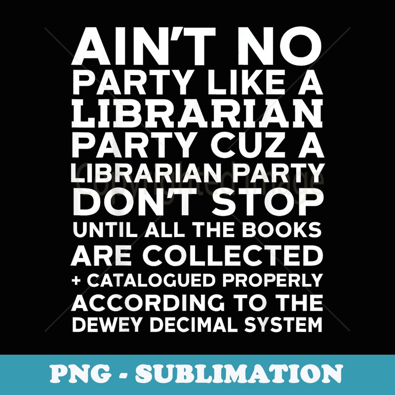 Aint No Party Like A Librarian Party Nerdy Bookworm - PNG Transparent Sublimation Design